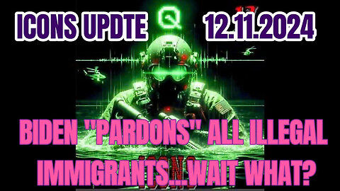 ICONS UPDATE 12.11.2024 :BIDEN "PARDONS" ALL ILLEGAL IMMIGRANTS...WAIT WHAT?