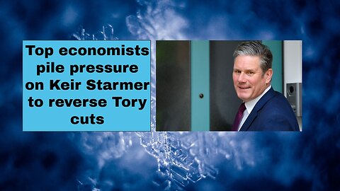 Top economists pile pressure on Keir Starmer to reverse Tory cuts