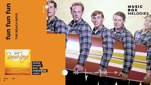 [Music box melodies] - Fun Fun Fun by The Beach Boys