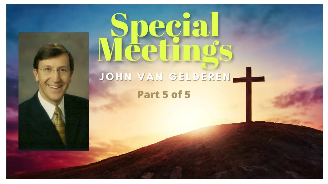 Special Meetings - Part 5 of 5 | John Van Gelderen | Bethel Baptist Fellowship [SERMON]