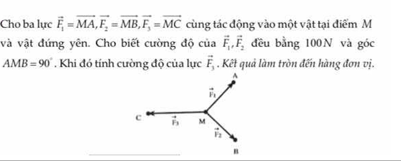 Toán - Lý: Cho ba lực F1=MA, F2=MB, F3=MC cùng tác động vào một vật tại điểm M và vật đứng yên