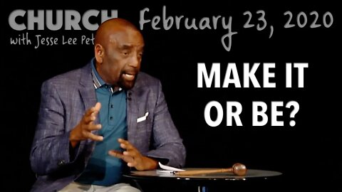 Is It Right to Make It or Be? (Church 2/23/20)