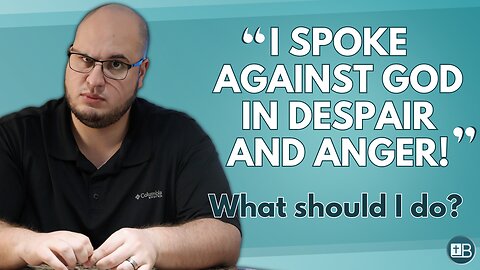 "I spoke against God in despair and anger... What should I do?"