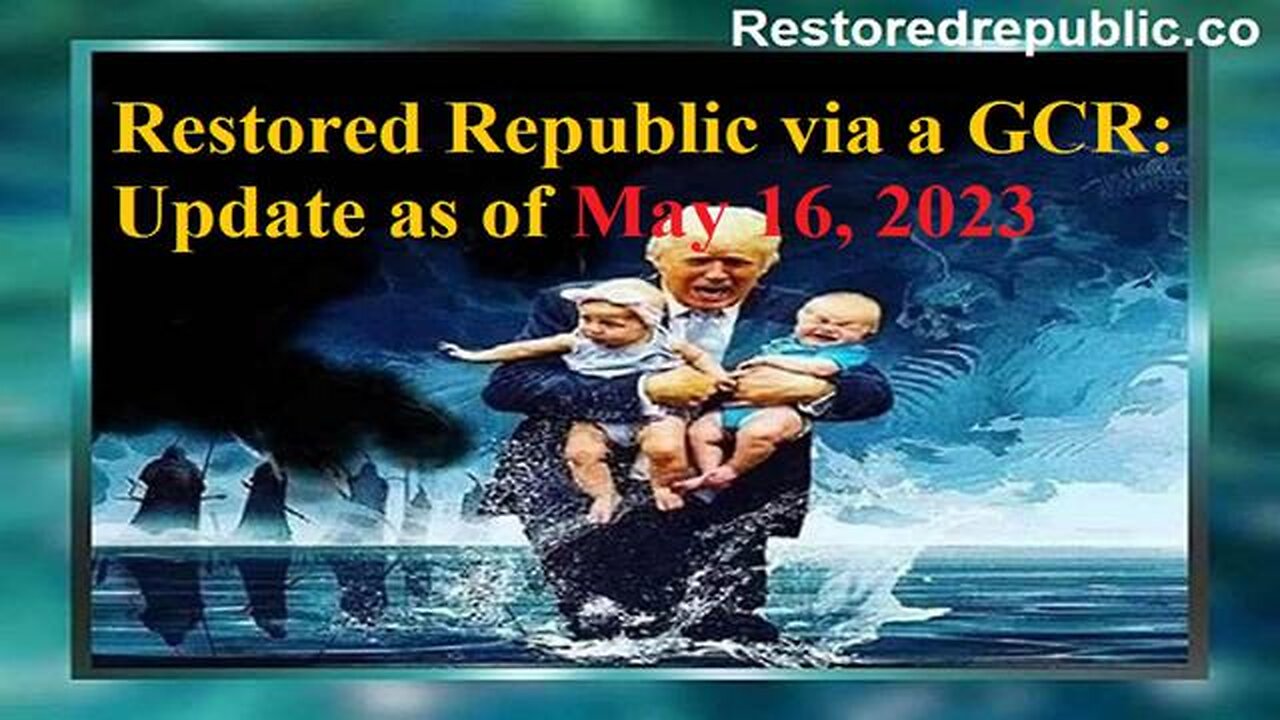 RESTORED REPUBLIC VIA A GCR UPDATE AS OF MAY 16, 2023