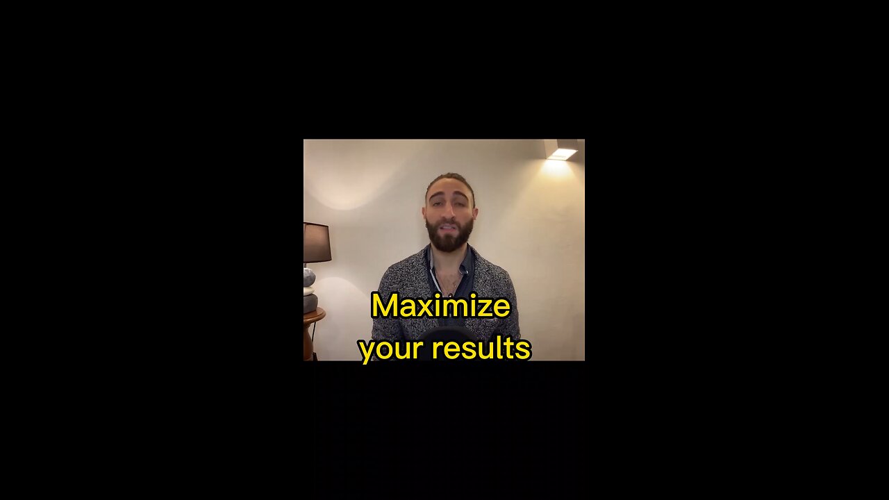 Maximize your results