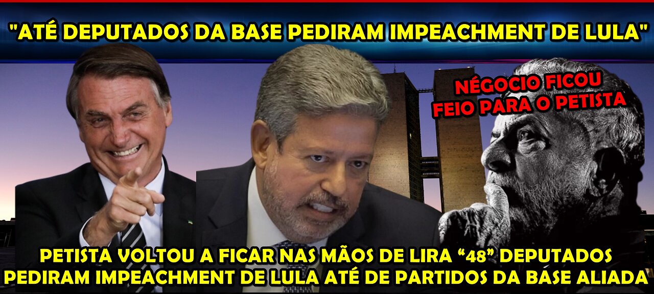 URGENTE LULA VOLTA A FICAR NAS MÃOS DE LIRA 48 DEPUTADOS ATÉ DA BASE PEDEM IMPEACHMENT DO PETISTA