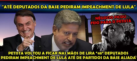 URGENTE LULA VOLTA A FICAR NAS MÃOS DE LIRA 48 DEPUTADOS ATÉ DA BASE PEDEM IMPEACHMENT DO PETISTA