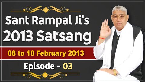 Sant Rampal Ji's 2013 Satsangs | 08 to 10 February 2013 HD | Episode - 03 | SATLOK ASHRAM