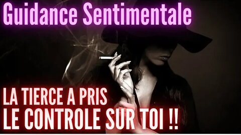 LA TIERCE A PRIS LE CONTROLE SUR TOI - #TirageSentimental #tarot