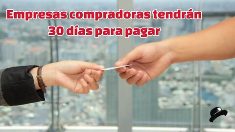 Empresas compradoras tendrán 30 días para pagar