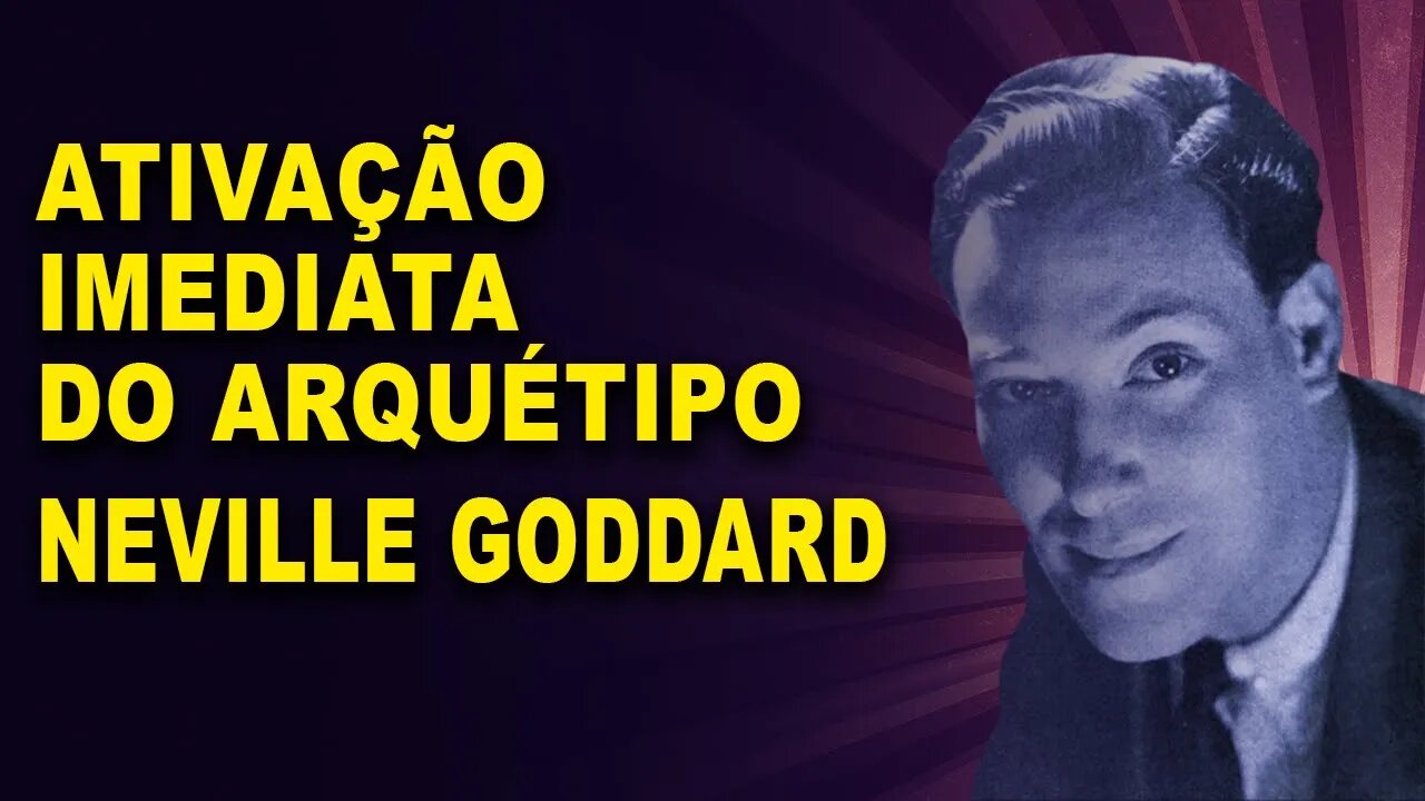 Ativação imediata do arquetipo Neville Goddard