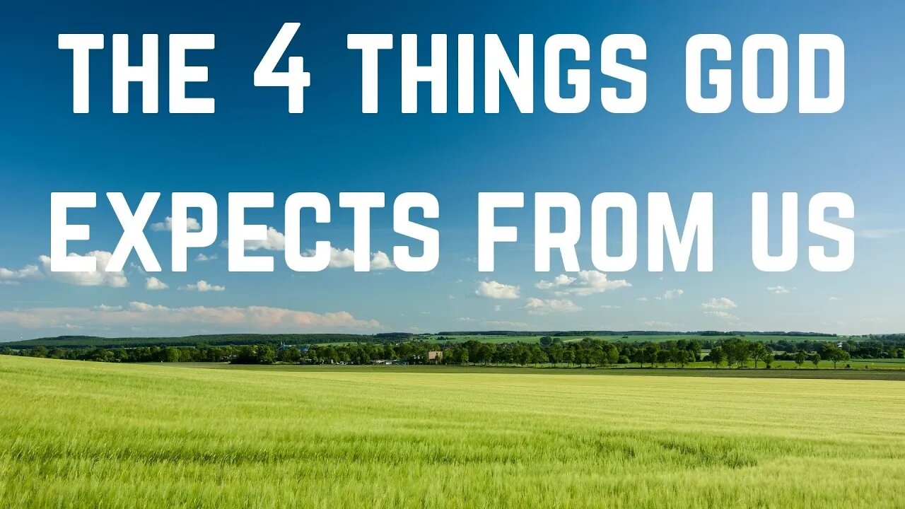 The 4 Things God Expects From Us