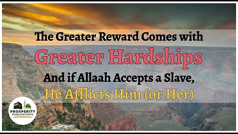 The Greater Reward Comes with Greater Hardships & if Allaah Accepts a Slave, He Afflicts Him or Her