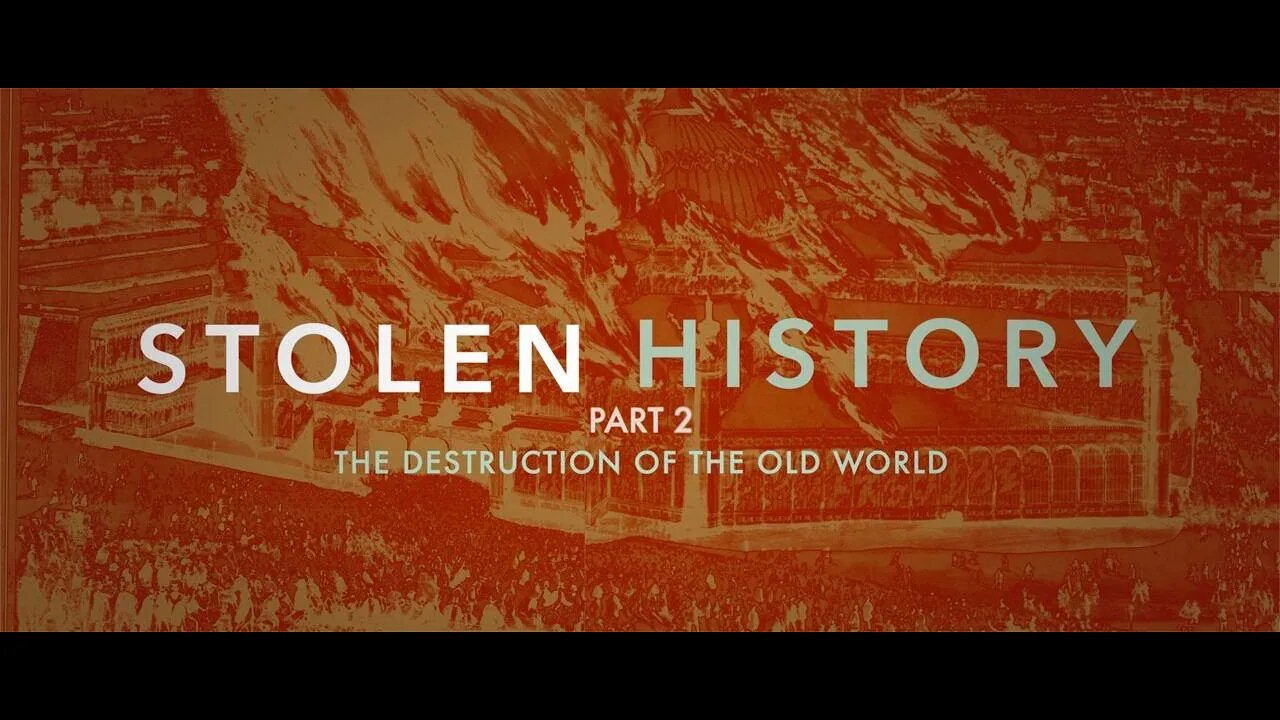 Stolen History Part 2 - The Destruction of the Old World