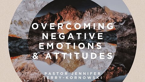 Overcoming Negative Emotions & Attitudes - Pastor Jennifer Terry-Kornowski - 3/13/24