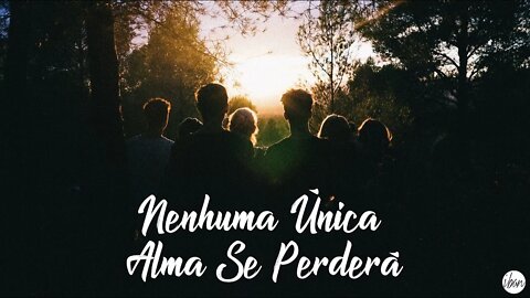 NENHUMA ÚNICA ALMA SE PERDERÁ