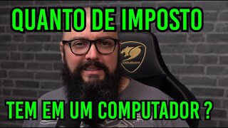 Quanto de Imposto Tem em um Computador ?