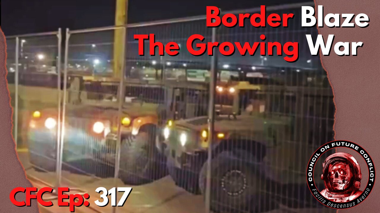 Council on Future Conflict Episode 317: Border Blaze, The Growing War