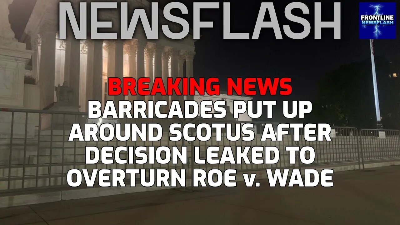 BREAKING NEWS: Police Barricades Erected Around SCOTUS As Decision LEAKED To Overturn Roe v. Wade!