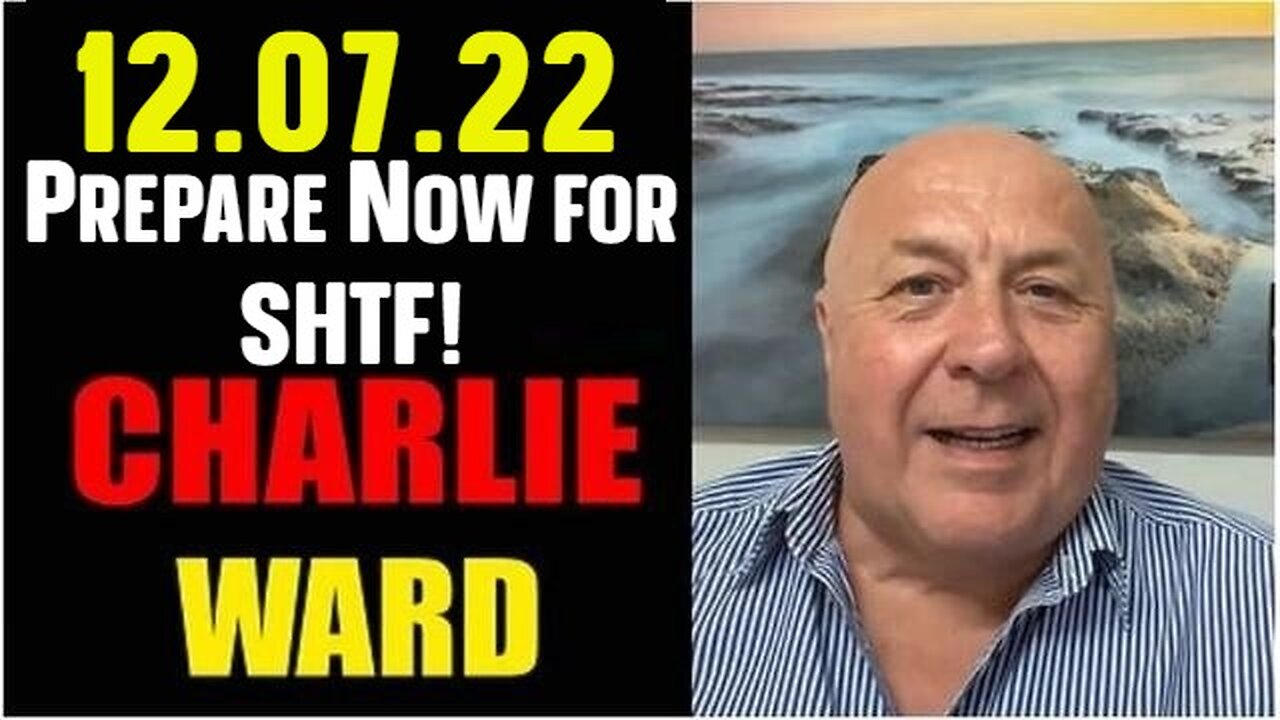 Charlie Ward SHOCKING News 12.07.22 Prepare Now for SHTF!