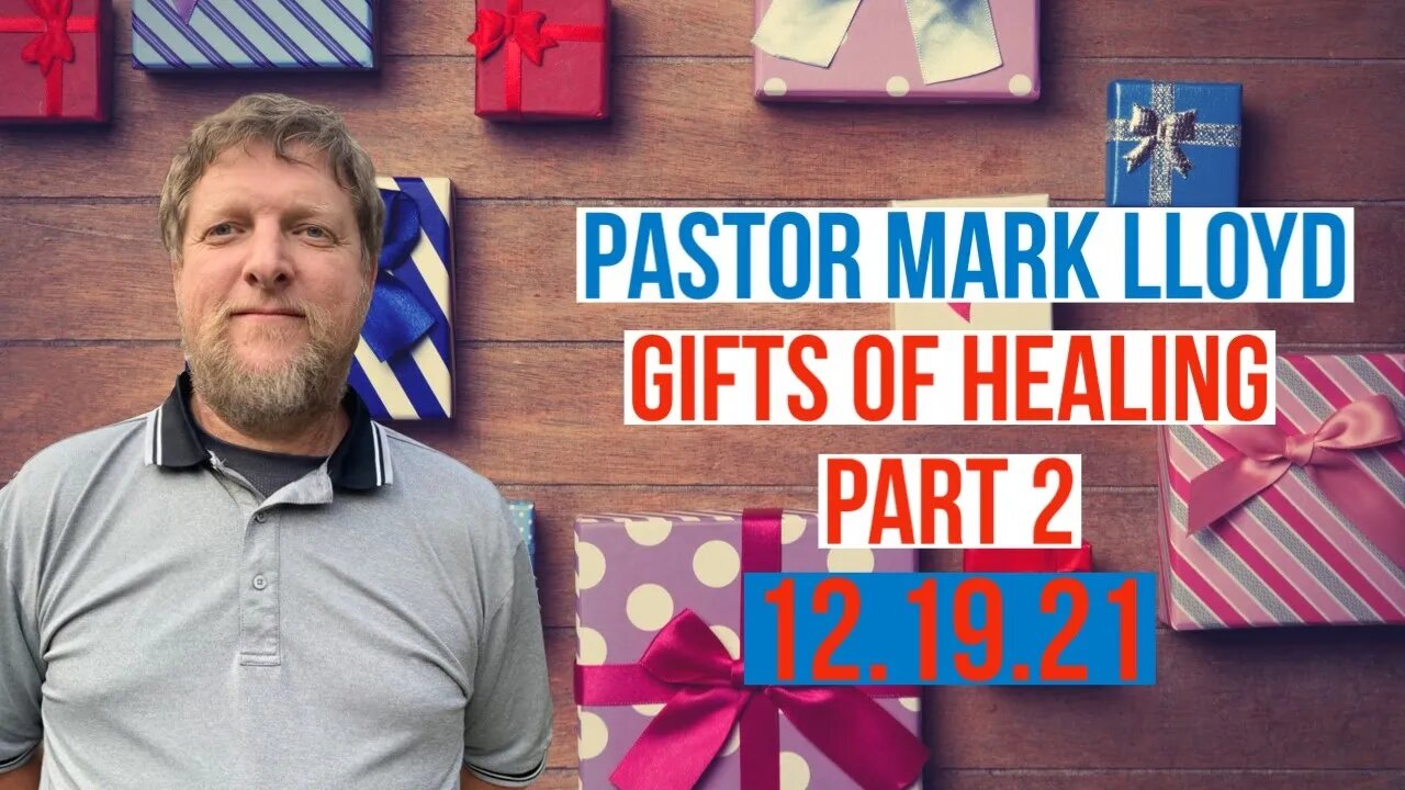 Gifts of Healing Part 2 Pastor Mark Lloyd 12.19.21