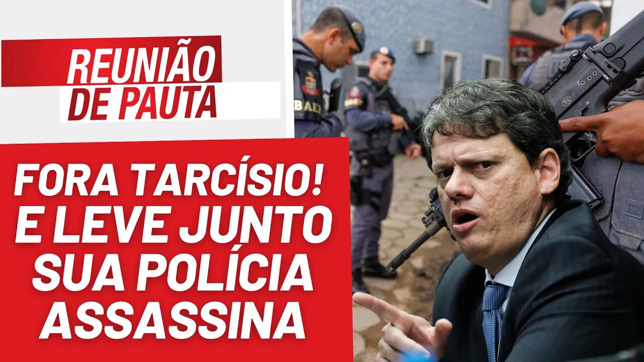 Fora Tarcísio! E leve junto sua polícia assassina - Reunião de Pauta nº 1252 - 02/8/23