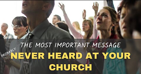 The Most Important Message (probably) Never Heard at Your Church