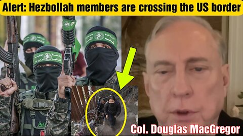 Col. Douglas MacGregor: Hezbollah Members Are Crossing the US border.