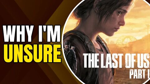 Why I'm VERY Unsure About The Last Of Us Part 1