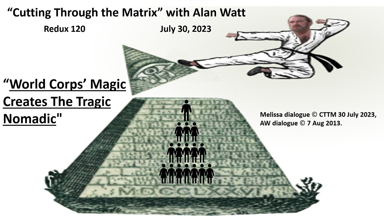 "Cutting Through the Matrix" w/Alan Watt - "World Corps' Magic Creates The Tragic Nomadic" - 7/30/23