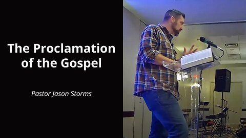 The Proclamation of the Gospel - Jason Storms