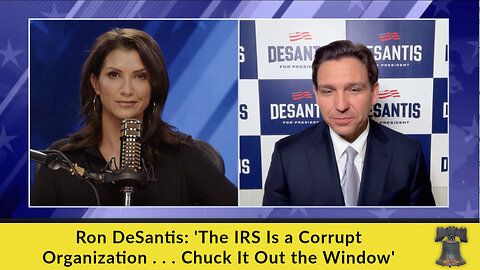 Ron DeSantis: 'The IRS Is a Corrupt Organization . . . Chuck It Out the Window'