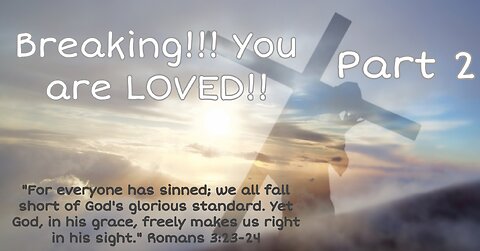 Breaking!!! You are LOVED!! Part 2