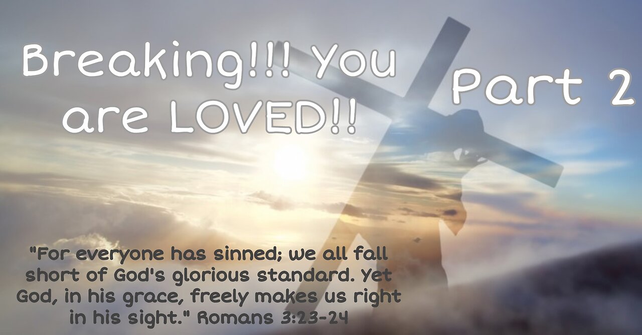 Breaking!!! You are LOVED!! Part 2