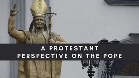 A Protestant Perspective on the Pope