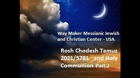 Rosh Chodesh Tamuz 2021 -5781 and Holy Communion - Part 2