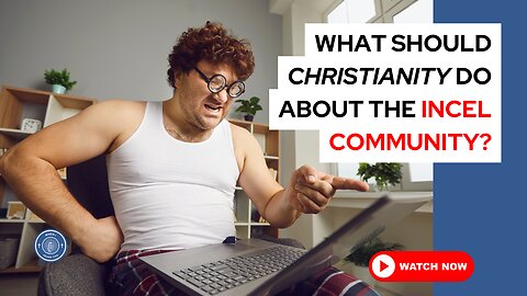 What should Christianity do about the incel community?