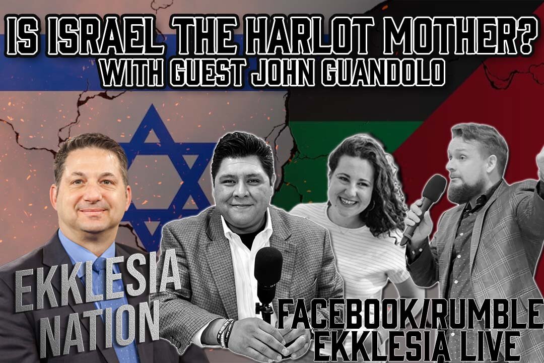 Ekklesia Live Episode #96: Israel: the Harlot Mother? Part 2 With Guest: John Guandalo