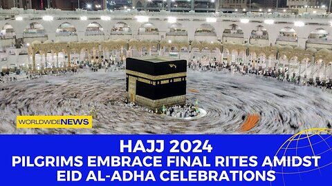 Hajj 2024: Pilgrims Embrace Final Rites Amidst Eid Celebrations