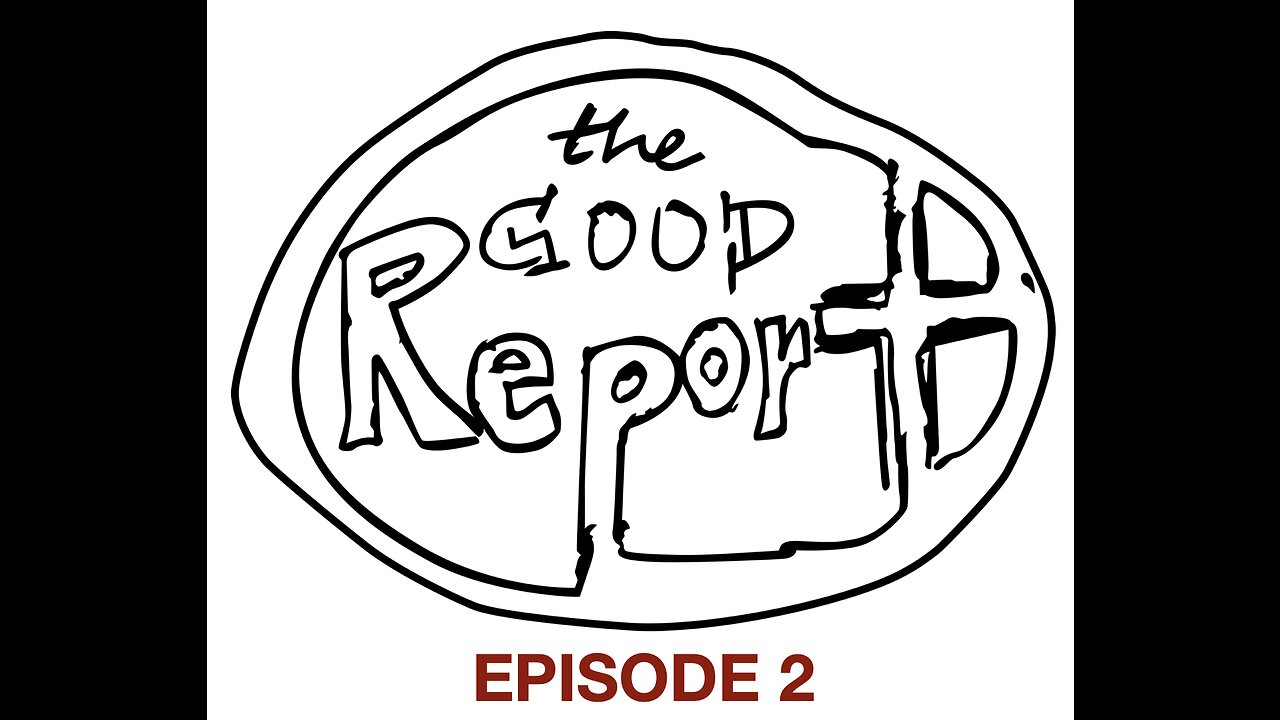 The Good Report Episode 2 - Joel