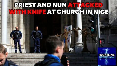 NEWSFLASH: Priest and Nun Attacked with Knife at Church in Nice, France!