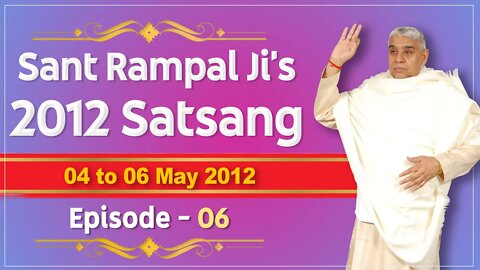 Sant Rampal Ji's 2012 Satsangs | 04 to 06 May 2012 HD | Episode - 06 | SATLOK ASHRAM