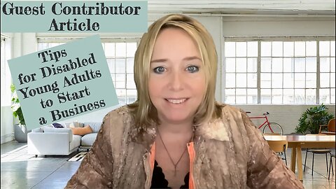 Tips for Disabled Young Adults to Start a Business - Guest Contributor