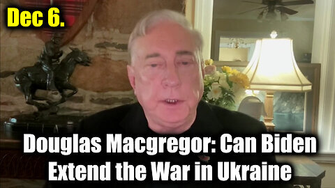 Douglas Macgregor WARNING： Can Biden Extend the War in Ukraine (dEC 6)