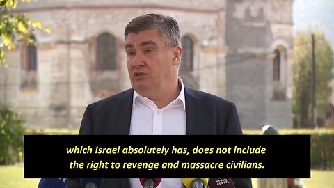 Croatian Pres. Milanovic: Israel has the right to self-defense but without massacring civilians