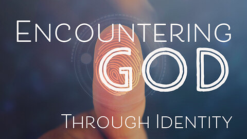 May 22, 2022 - ENCOUNTERING GOD THROUGH IDENTITY