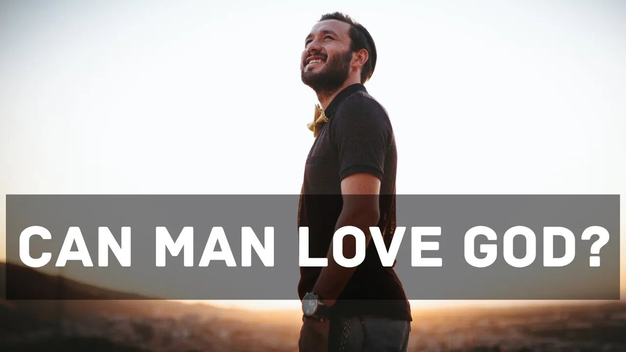 Can man love God?