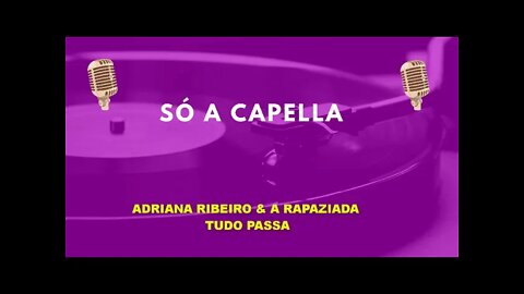 Adriana Ribeiro e a Rapaziada /Tudo Passa/ ACapella