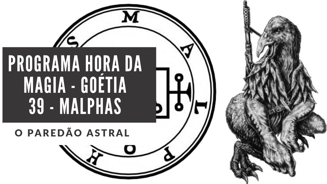 39 - Malphas - Goétia - Programa Hora da Magia do Caos