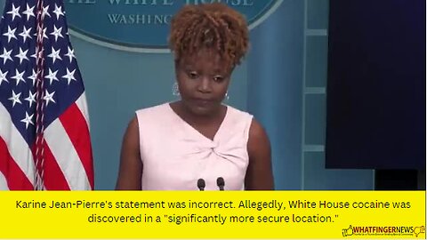 Karine Jean-Pierre's statement was incorrect. Allegedly, White House cocaine